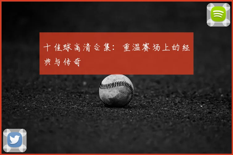 十佳球高清合集:重温赛场上的经典与传奇
