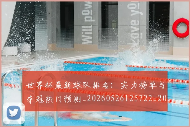 世界杯最新球队排名:实力榜单与夺冠热门预测_20260526125722_20260607160442