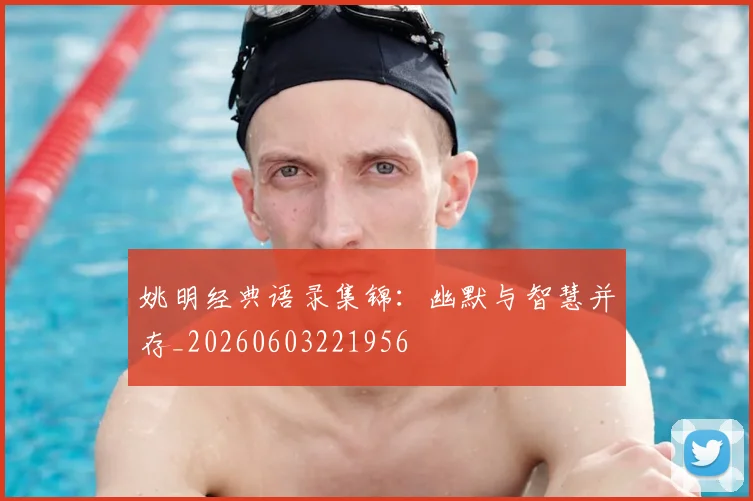 姚明经典语录集锦:幽默与智慧并存_20260603221956