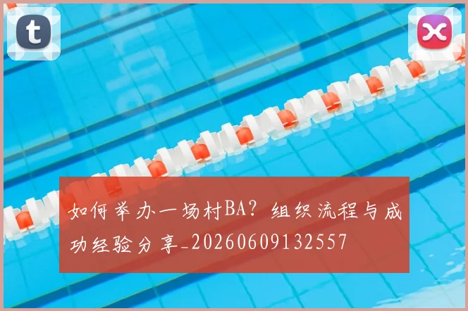 如何举办一场村BA？组织流程与成功经验分享_20260609132557