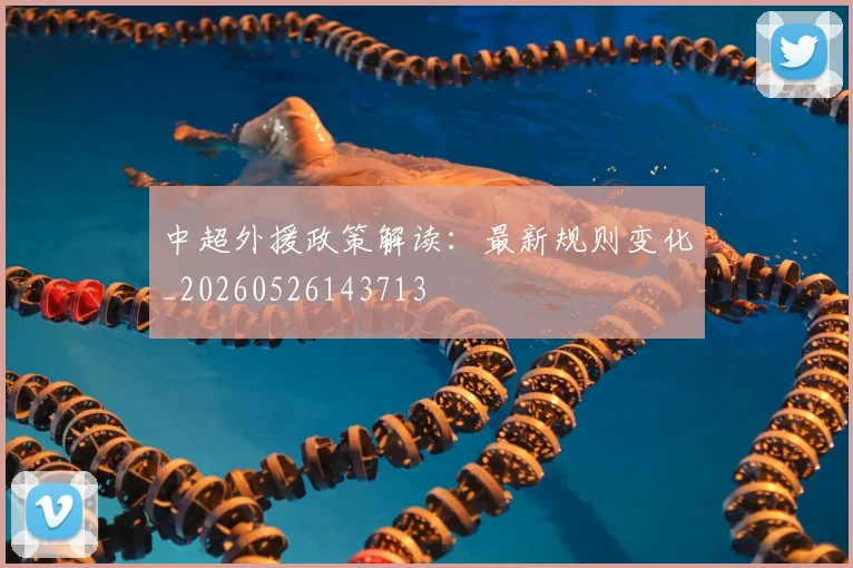 中超外援政策解读:最新规则变化_20260526143713